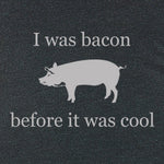 I was bacon before it was cool